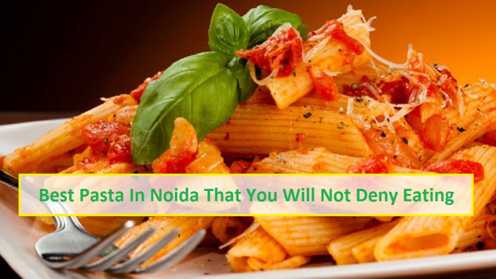 Best Pasta In Noida That You Will Not Deny Eating