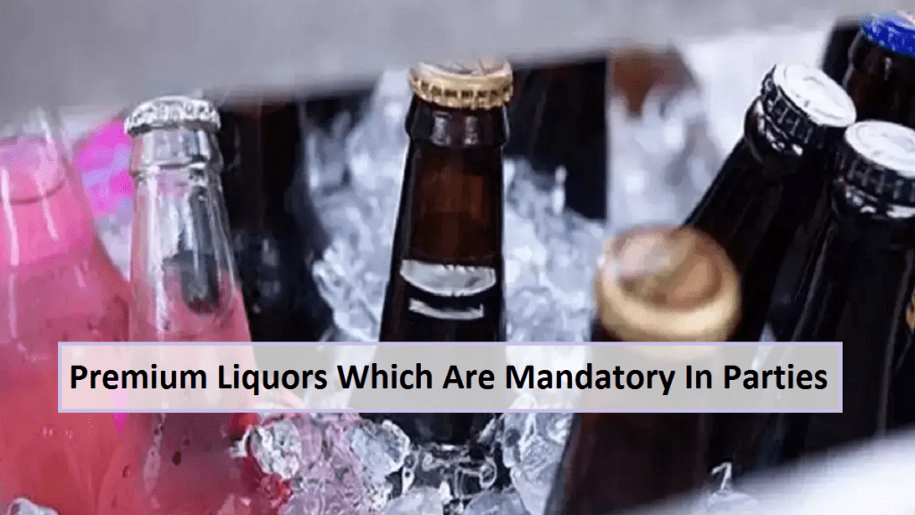 Premium Liquors Which Are Mandatory In Parties